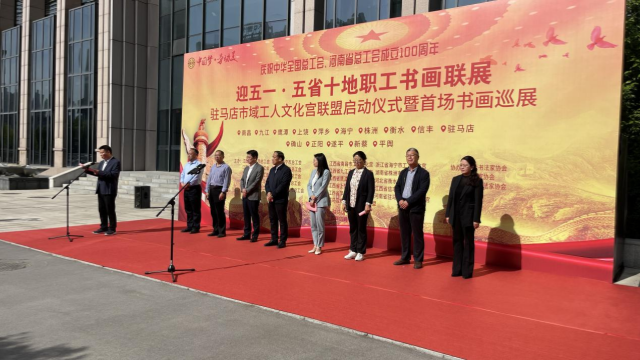 “迎‘五一’·慶祝全總、省總成立100周年” “五省十地”職工書畫聯(lián)展  駐馬店市域工人文化宮聯(lián)盟啟動儀式暨首場書畫巡展開幕