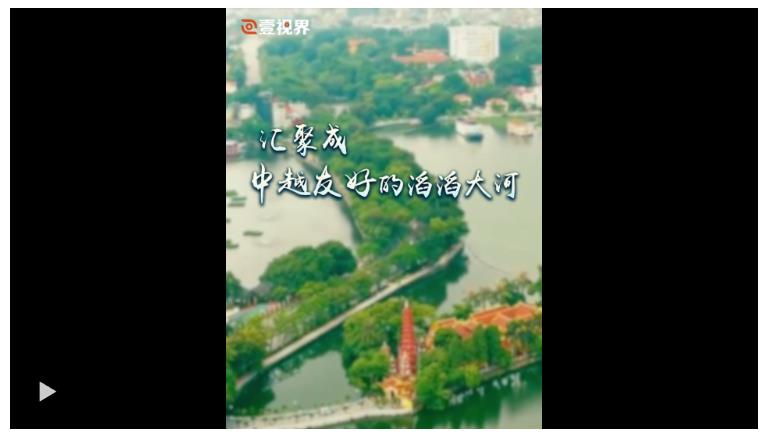 壹視界·微視頻丨匯聚成中越友好的滔滔大河