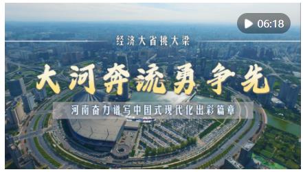 經(jīng)濟大省挑大梁｜大河奔流勇爭先——河南奮力譜寫中國式現(xiàn)代化出彩篇章