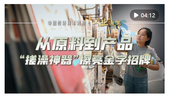 中國(guó)經(jīng)濟(jì)樣本觀察·一“業(yè)”成名｜從原料到產(chǎn)品，“搓澡神器”擦亮金字招牌